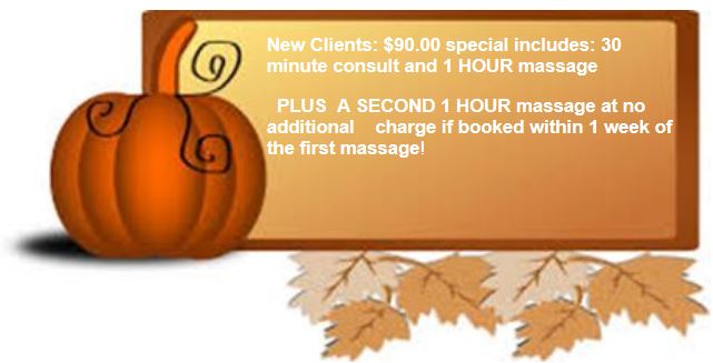 New Clients: $90.00 special includes: 30 minute consult and 1 HOUR massage. PLUS  A SECOND 1 HOUR massage at no additional charge if booked within 1 week of the first massage! source is top10homeremedies.com