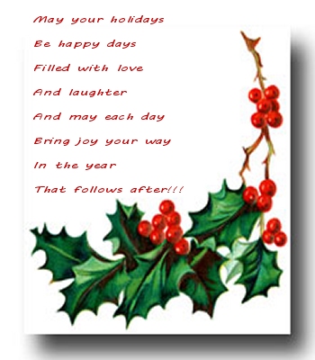 Poem - May your holidays Be happy days Filled with love And laughter And may each day Bring joy your way In the year That follows after!!!